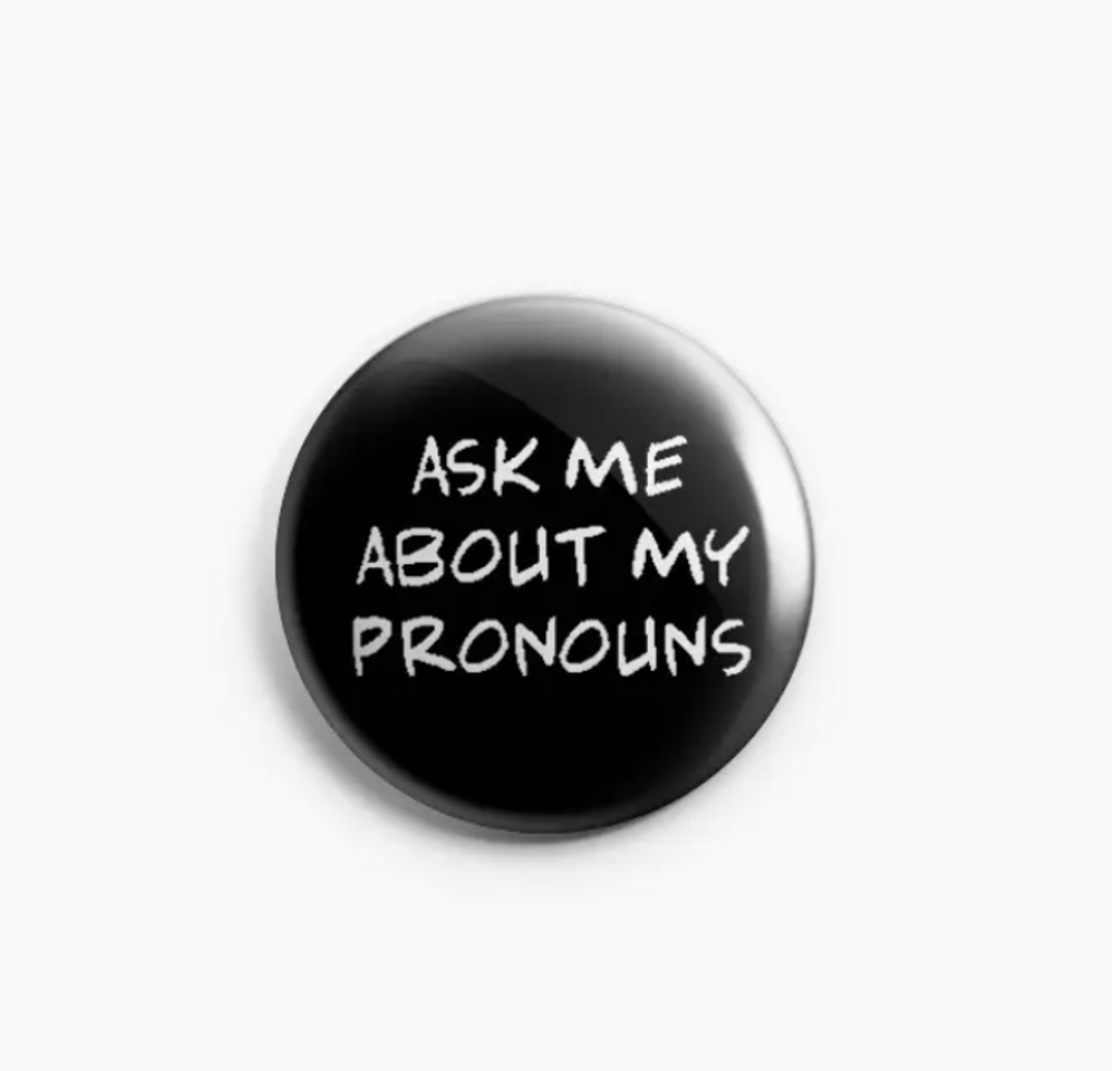 Ask Me About My Pronouns Pinback Button/ Badge