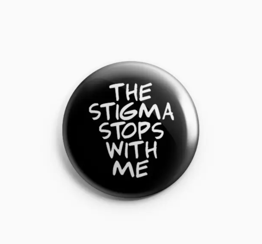 The Stigma Stops with Me Pinback Button/ Badge
